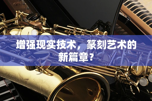 增强现实技术，篆刻艺术的新篇章？