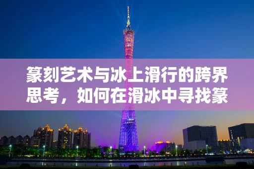 篆刻艺术与冰上滑行的跨界思考，如何在滑冰中寻找篆刻的刀法与章法？