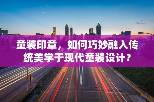 童装印章，如何巧妙融入传统美学于现代童装设计？