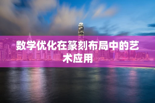 数学优化在篆刻布局中的艺术应用