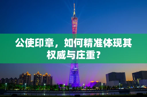 公使印章，如何精准体现其权威与庄重？