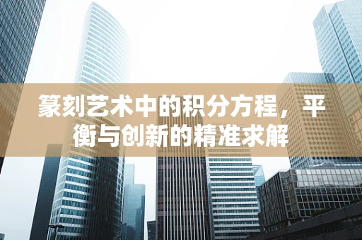 篆刻艺术中的积分方程，平衡与创新的精准求解