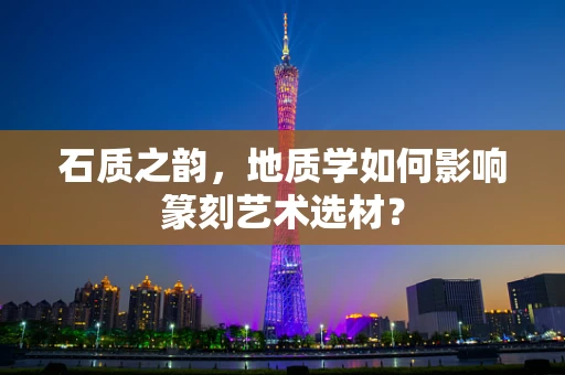 石质之韵，地质学如何影响篆刻艺术选材？