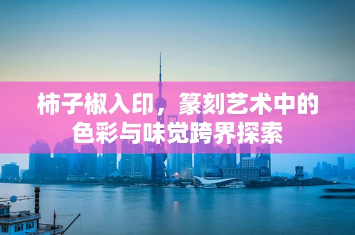 柿子椒入印，篆刻艺术中的色彩与味觉跨界探索