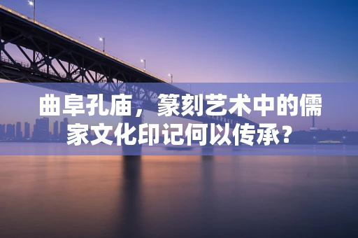 曲阜孔庙，篆刻艺术中的儒家文化印记何以传承？