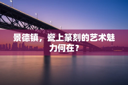 景德镇，瓷上篆刻的艺术魅力何在？
