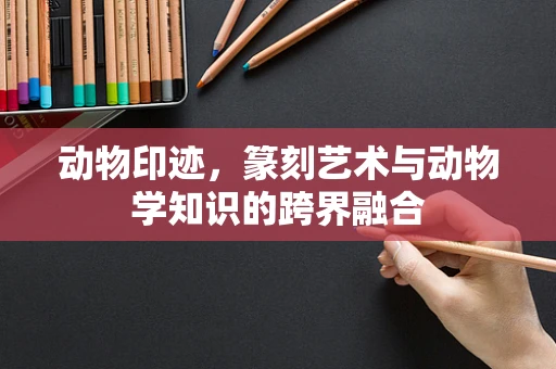 动物印迹，篆刻艺术与动物学知识的跨界融合