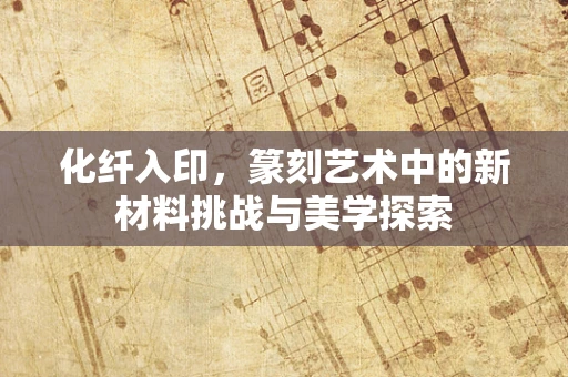 化纤入印，篆刻艺术中的新材料挑战与美学探索