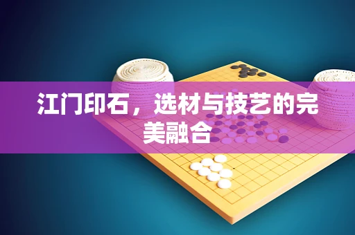 江门印石，选材与技艺的完美融合