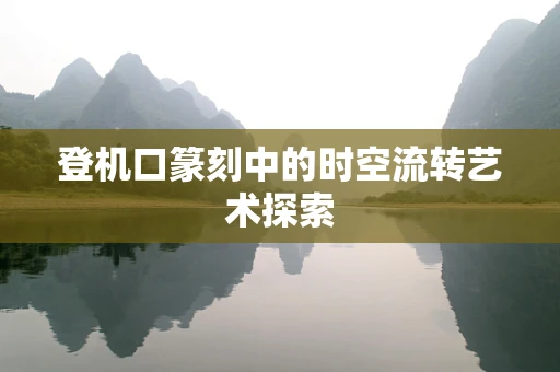 登机口篆刻中的时空流转艺术探索