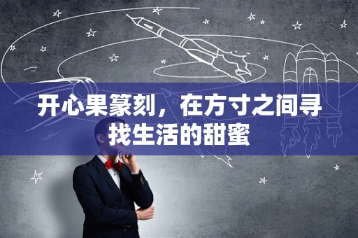开心果篆刻，在方寸之间寻找生活的甜蜜