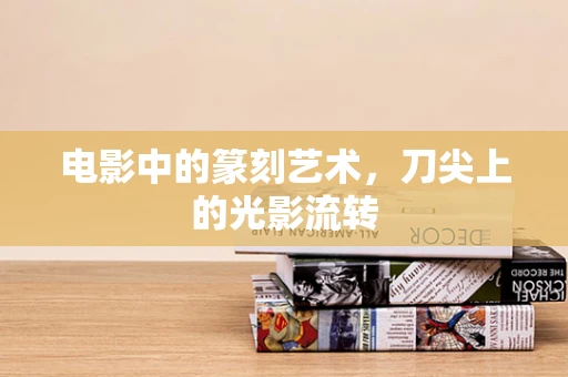 电影中的篆刻艺术，刀尖上的光影流转