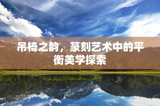 吊椅之韵，篆刻艺术中的平衡美学探索