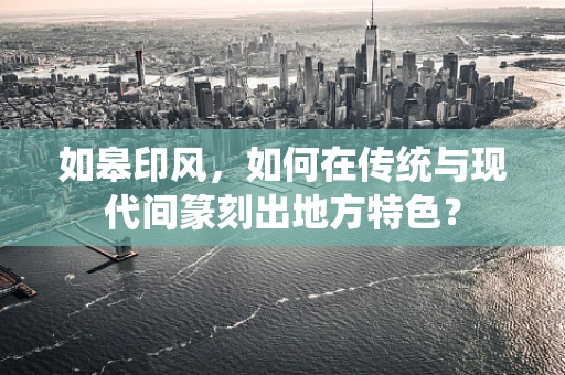 如皋印风，如何在传统与现代间篆刻出地方特色？