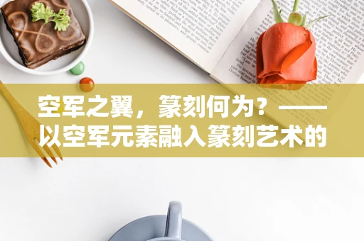 空军之翼，篆刻何为？——以空军元素融入篆刻艺术的探索