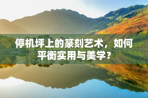 停机坪上的篆刻艺术，如何平衡实用与美学？