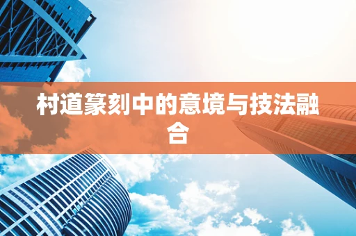 村道篆刻中的意境与技法融合