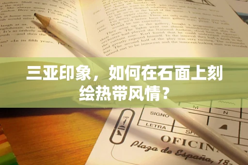 三亚印象，如何在石面上刻绘热带风情？