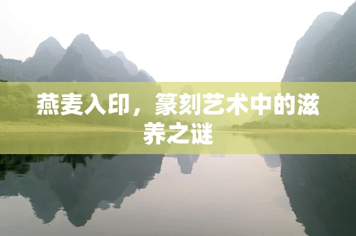 燕麦入印，篆刻艺术中的滋养之谜