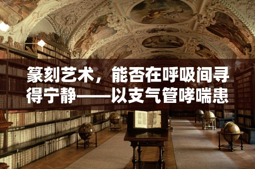 篆刻艺术，能否在呼吸间寻得宁静——以支气管哮喘患者为例