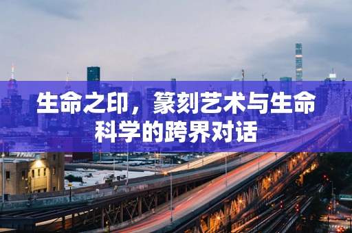 生命之印，篆刻艺术与生命科学的跨界对话