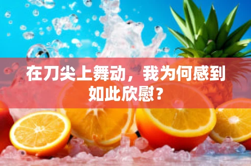 在刀尖上舞动，我为何感到如此欣慰？