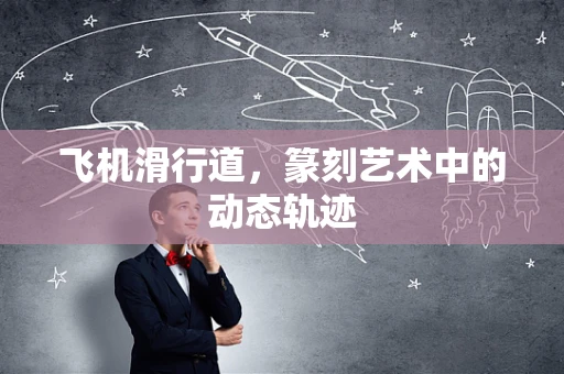 飞机滑行道，篆刻艺术中的动态轨迹
