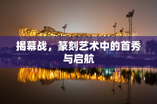 揭幕战，篆刻艺术中的首秀与启航