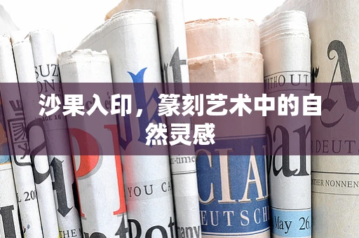 沙果入印，篆刻艺术中的自然灵感