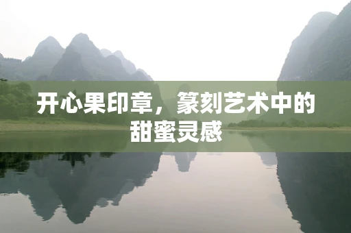 开心果印章，篆刻艺术中的甜蜜灵感