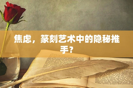 焦虑，篆刻艺术中的隐秘推手？
