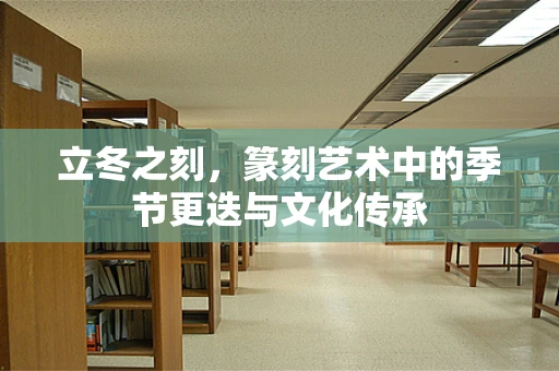 立冬之刻，篆刻艺术中的季节更迭与文化传承