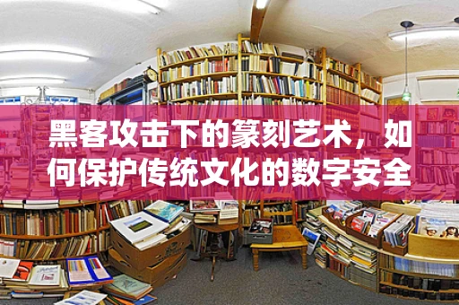 黑客攻击下的篆刻艺术，如何保护传统文化的数字安全？
