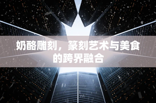奶酪雕刻，篆刻艺术与美食的跨界融合