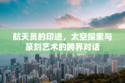 航天员的印迹，太空探索与篆刻艺术的跨界对话