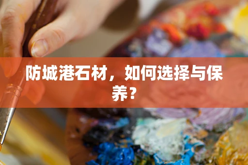 防城港石材，如何选择与保养？