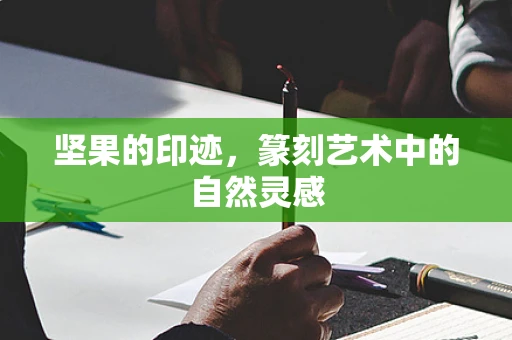 坚果的印迹，篆刻艺术中的自然灵感