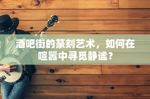 酒吧街的篆刻艺术，如何在喧嚣中寻觅静谧？