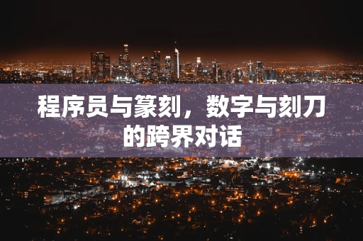 程序员与篆刻，数字与刻刀的跨界对话