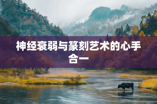神经衰弱与篆刻艺术的心手合一