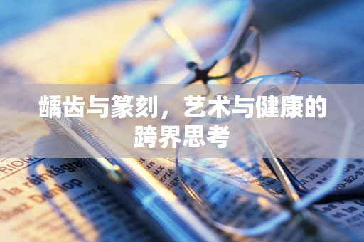 龋齿与篆刻，艺术与健康的跨界思考