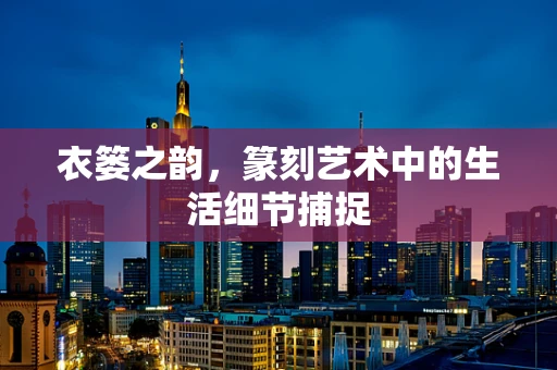 衣篓之韵，篆刻艺术中的生活细节捕捉