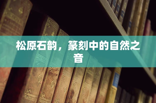 松原石韵，篆刻中的自然之音