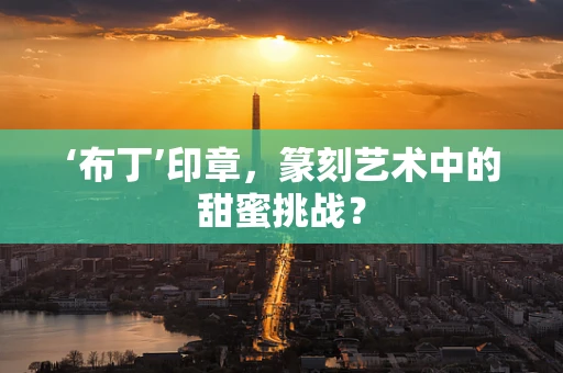 ‘布丁’印章，篆刻艺术中的甜蜜挑战？