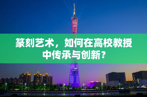 篆刻艺术，如何在高校教授中传承与创新？