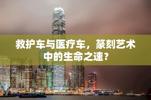 救护车与医疗车，篆刻艺术中的生命之速？