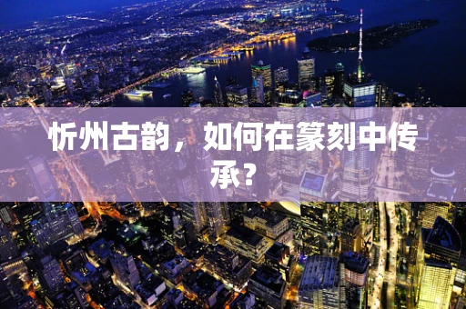 忻州古韵，如何在篆刻中传承？