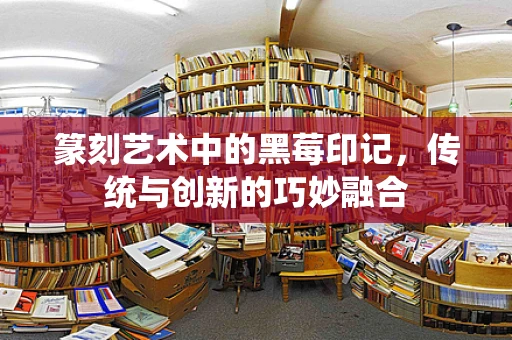 篆刻艺术中的黑莓印记，传统与创新的巧妙融合
