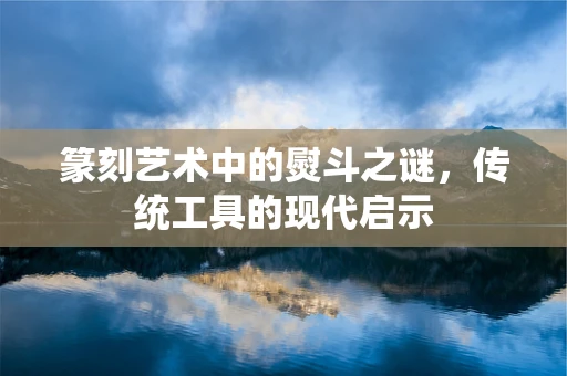 篆刻艺术中的熨斗之谜，传统工具的现代启示