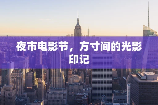 夜市电影节，方寸间的光影印记